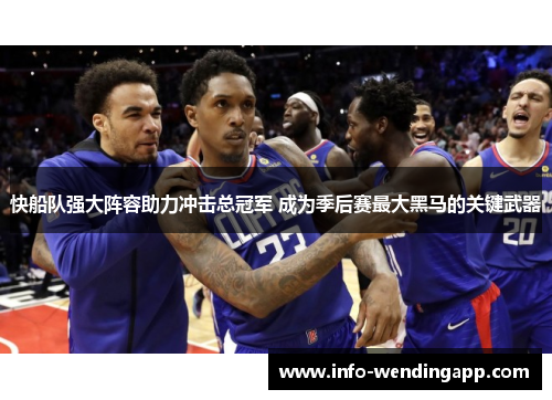 快船队强大阵容助力冲击总冠军 成为季后赛最大黑马的关键武器