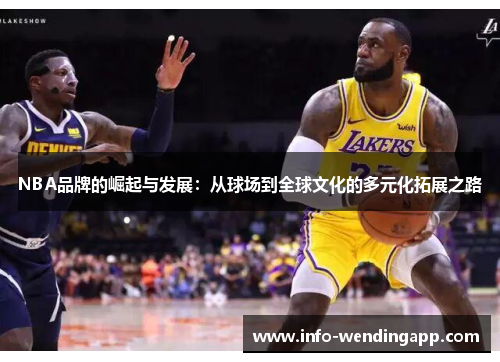 NBA品牌的崛起与发展：从球场到全球文化的多元化拓展之路