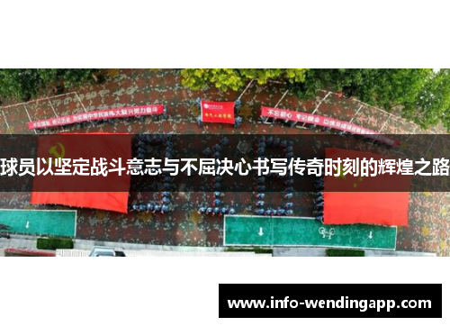球员以坚定战斗意志与不屈决心书写传奇时刻的辉煌之路