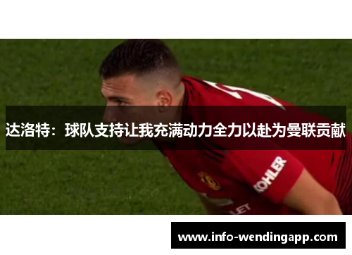 达洛特：球队支持让我充满动力全力以赴为曼联贡献