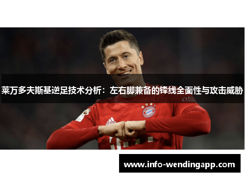 莱万多夫斯基逆足技术分析：左右脚兼备的锋线全面性与攻击威胁