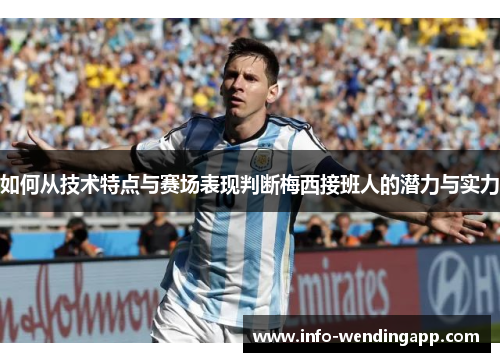 如何从技术特点与赛场表现判断梅西接班人的潜力与实力