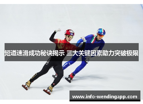 短道速滑成功秘诀揭示 三大关键因素助力突破极限