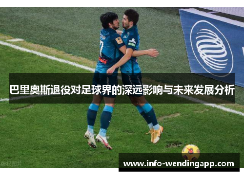 巴里奥斯退役对足球界的深远影响与未来发展分析