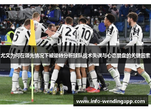 尤文为何在领先情况下被逆转分析球队战术失误与心态崩盘的关键因素