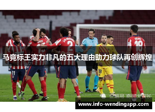 马竞标王实力非凡的五大理由助力球队再创辉煌