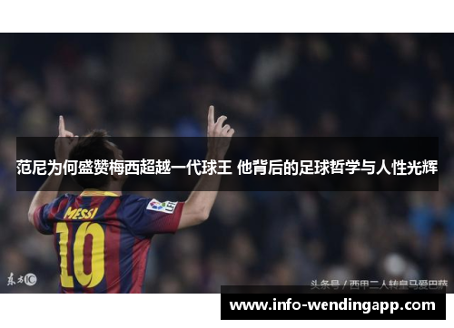 范尼为何盛赞梅西超越一代球王 他背后的足球哲学与人性光辉