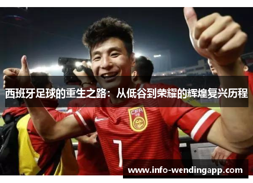 西班牙足球的重生之路：从低谷到荣耀的辉煌复兴历程